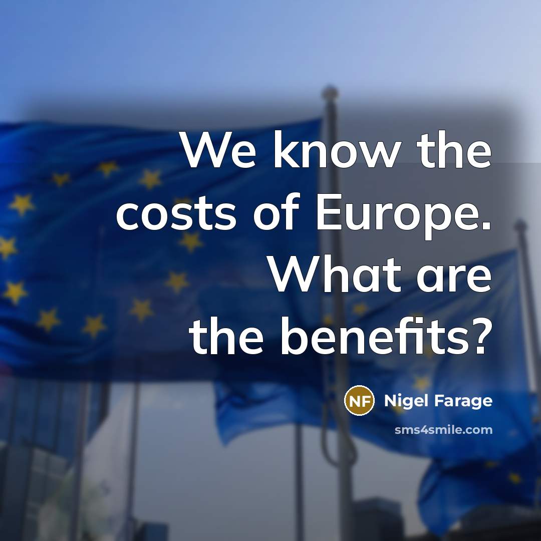 “We know the costs of Europe. What are the benefits?…” quote by Nigel Farage