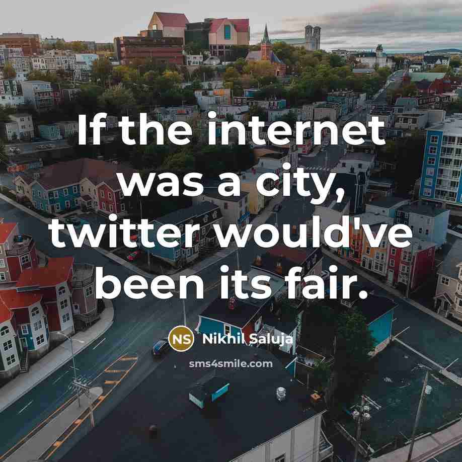 “If the internet was a city, twitter would've been its…” quote by Nikhil Saluja