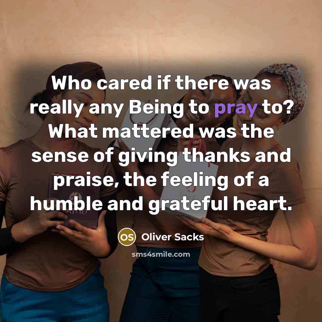 “Who cared if there was really any Being to pray…” quote by Oliver Sacks