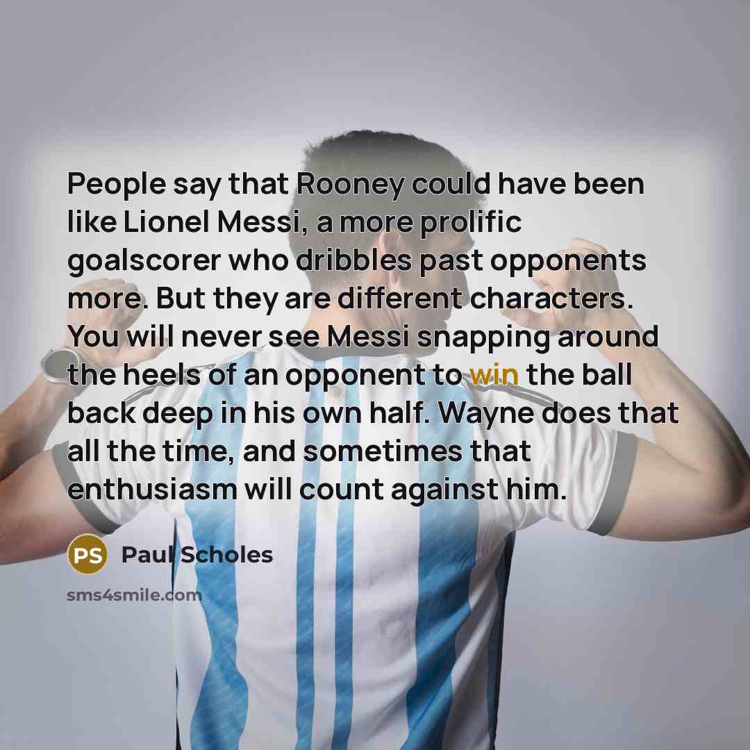 “People say that Rooney could have been like Lionel Messi,…” quote by Paul Scholes