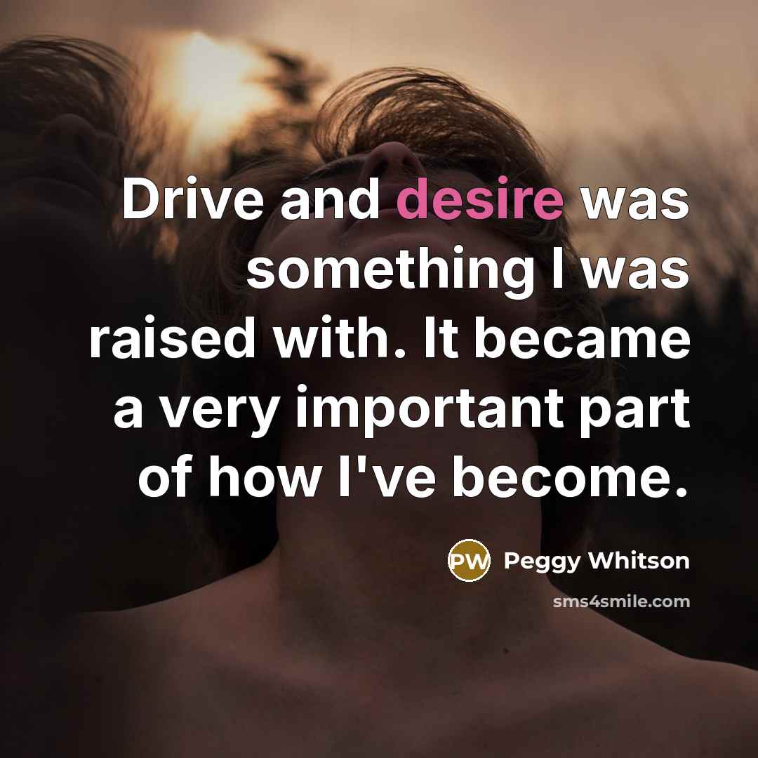 “Drive and desire was something I was raised with. It…” quote by Peggy Whitson