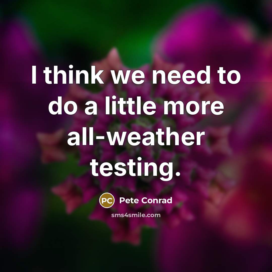“I think we need to do a little more all-weather…” quote by Pete Conrad
