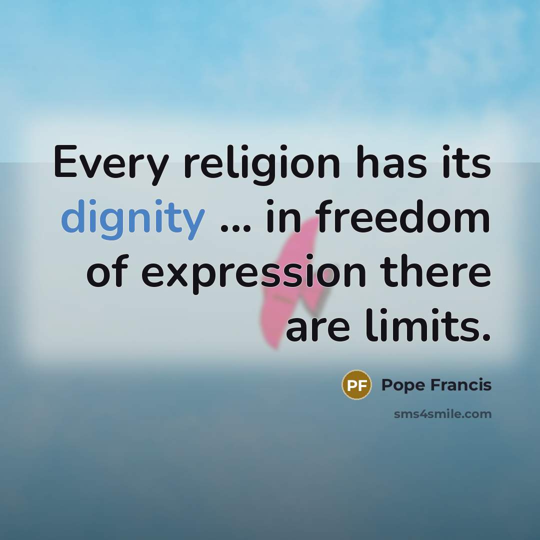 “Every religion has its dignity ... in freedom of expression…” quote by Pope Francis