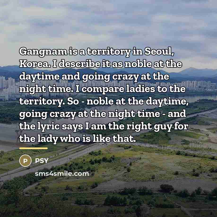 “Gangnam is a territory in Seoul, Korea. I describe it…” quote by PSY