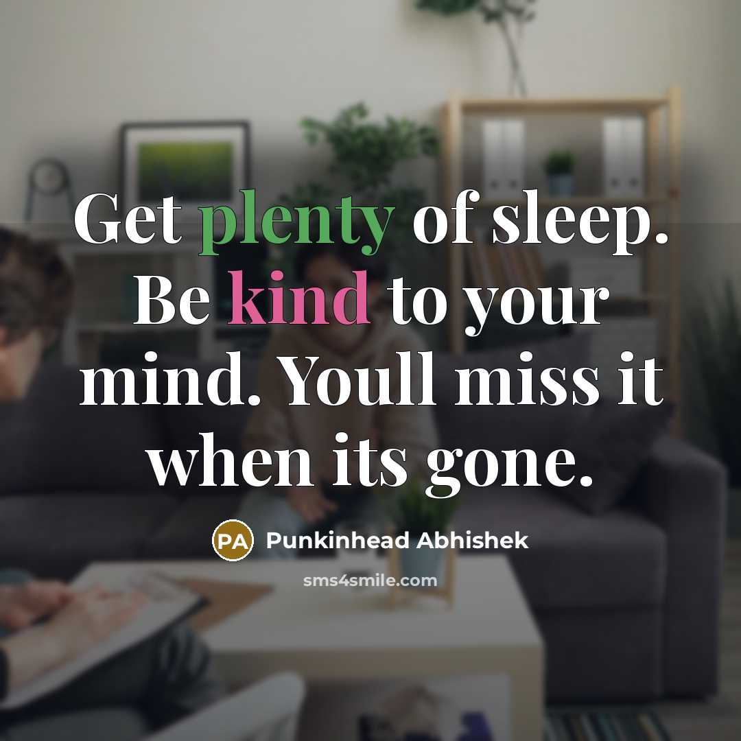 “Get plenty of sleep. Be kind to your mind. Youll miss it when its gone.” quote by Punkinhead Abhishek