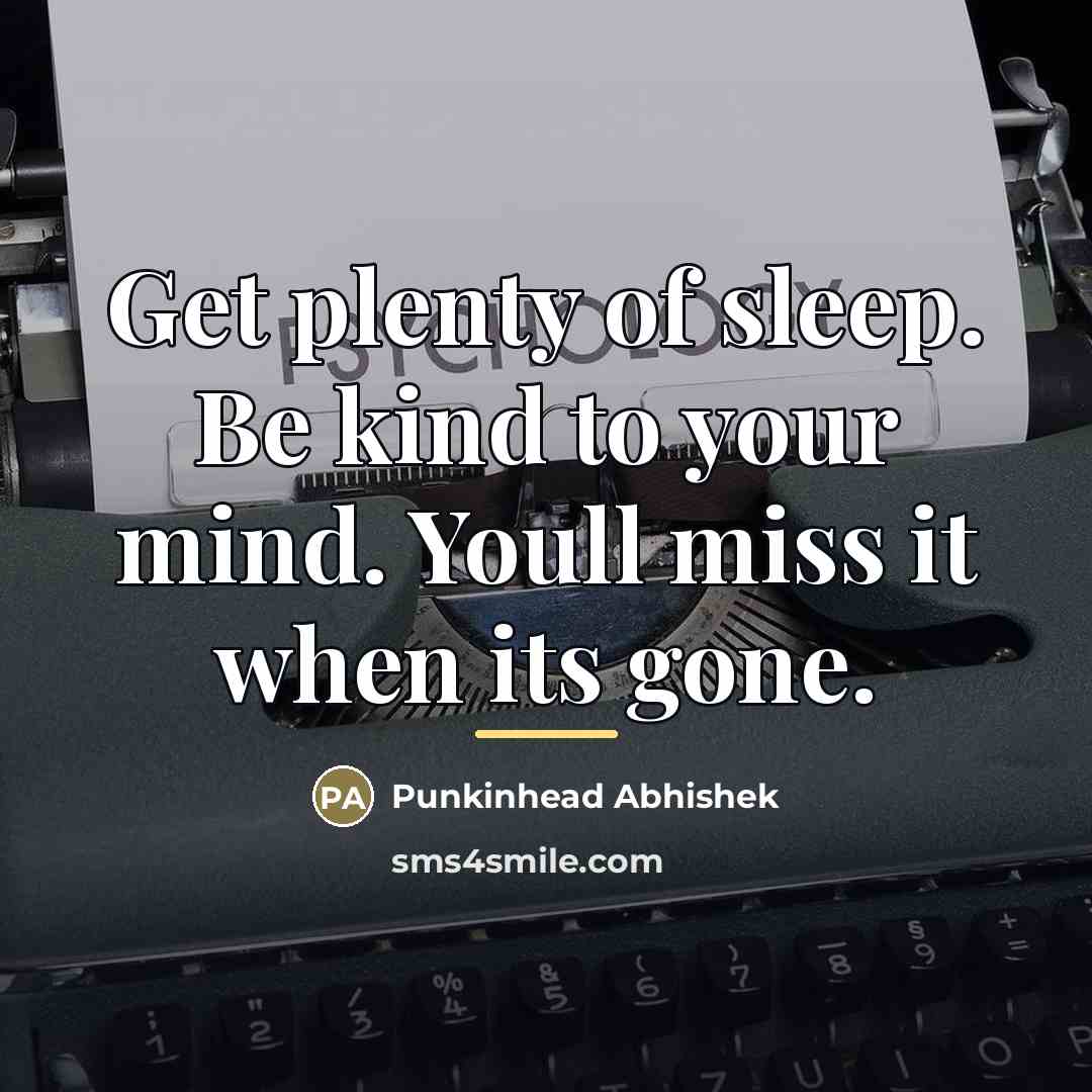 “Get plenty of sleep. Be kind to your mind. Youll…” quote by Punkinhead Abhishek