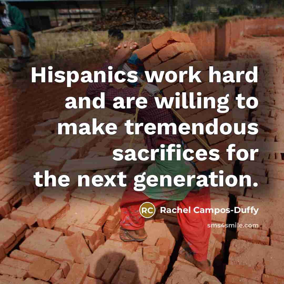 “Hispanics work hard and are willing to make tremendous sacrifices…” quote by Rachel Campos-Duffy