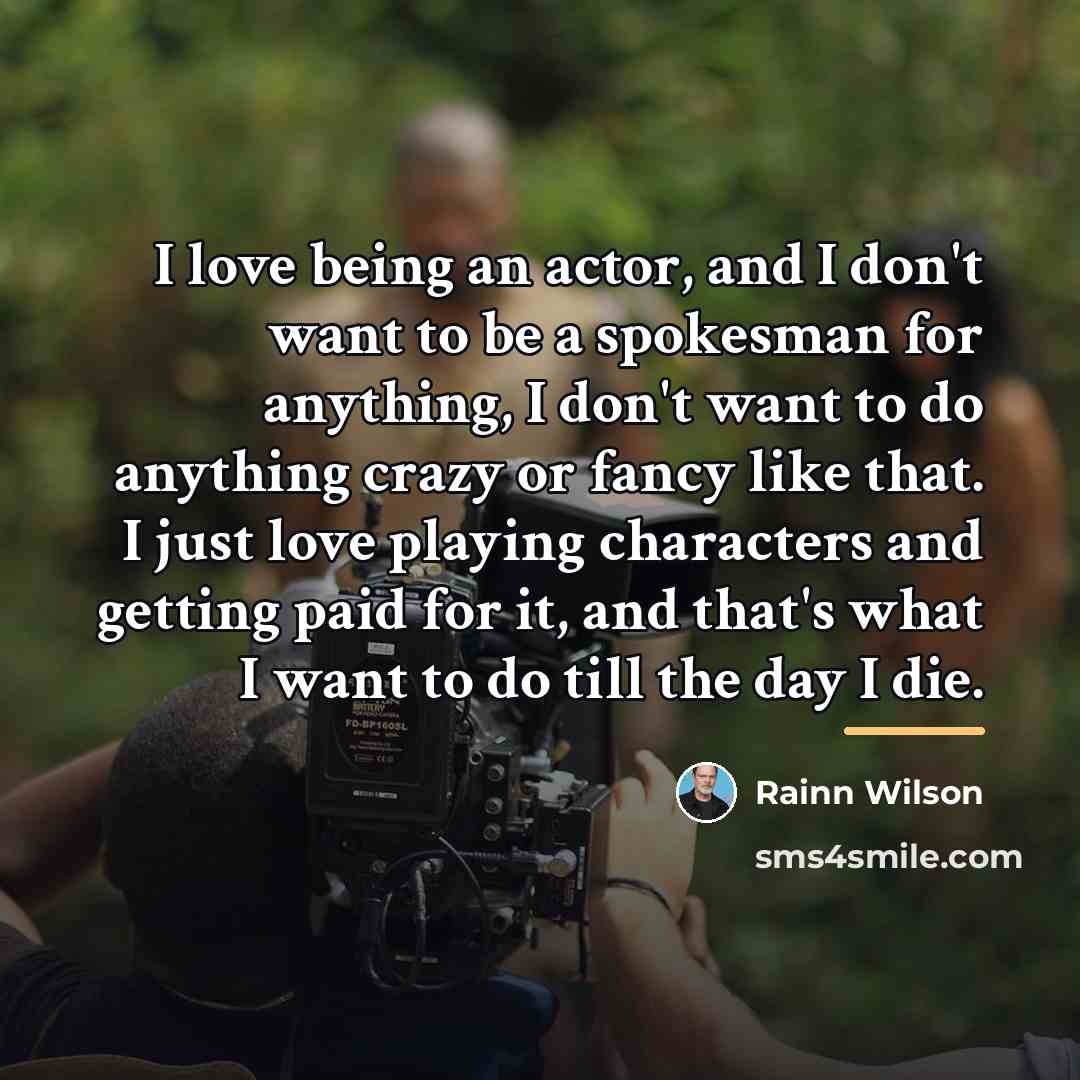“I love being an actor, and I don't want to…” quote by Rainn Wilson