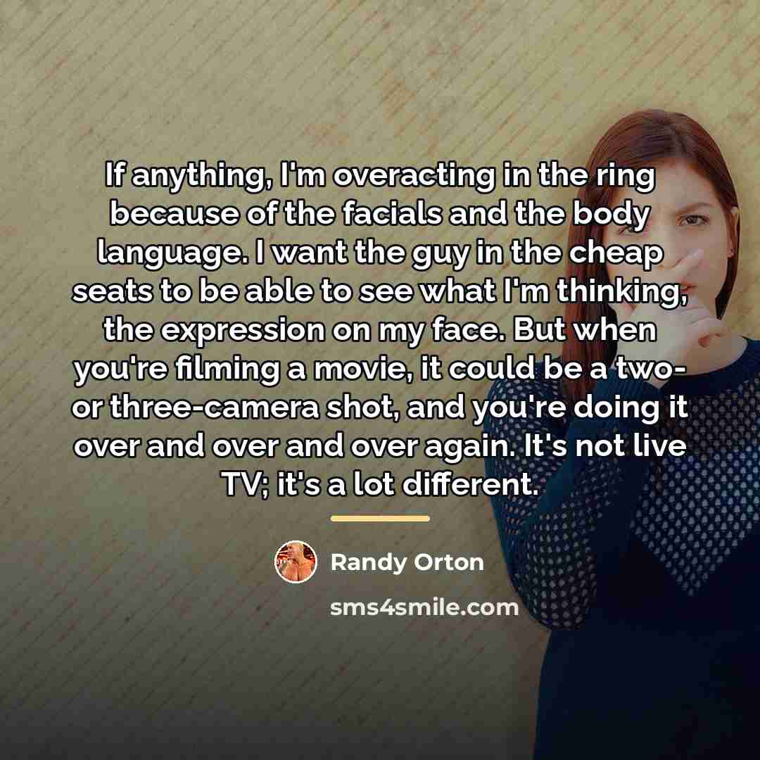 “If anything, I'm overacting in the ring because of the…” quote by Randy Orton
