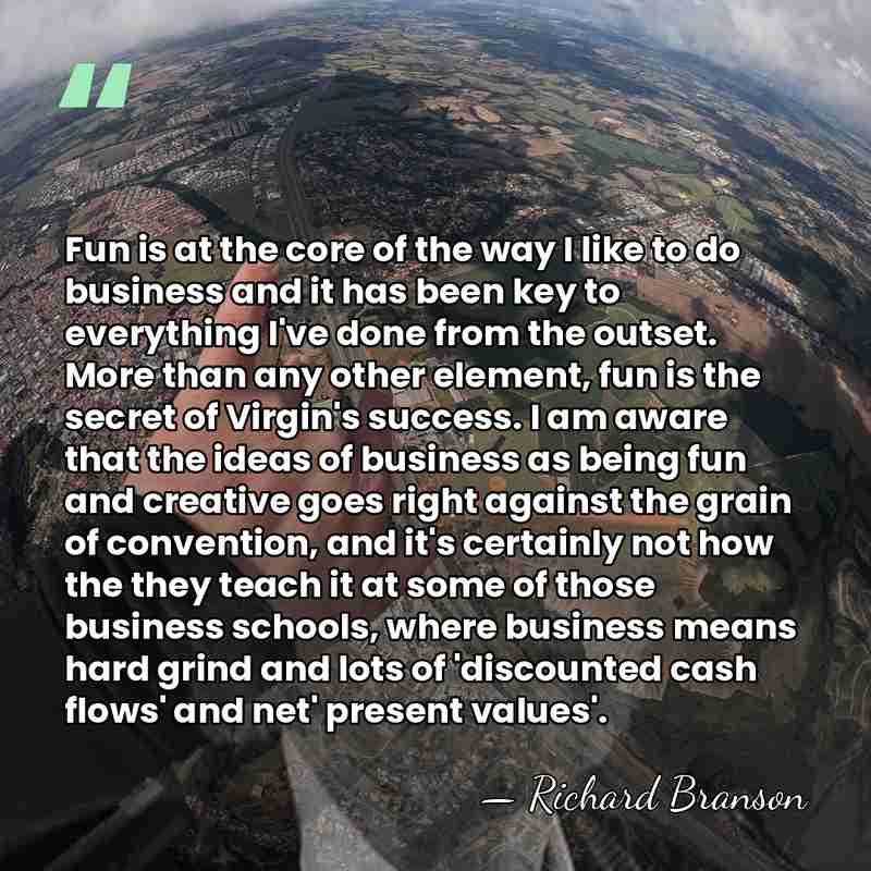 Fun is at the core of the way I like to do&hellip; - Richard Branson
