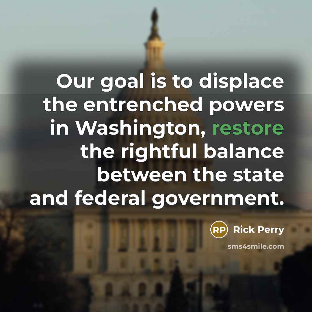 “Our goal is to displace the entrenched powers in Washington,…” quote by Rick Perry