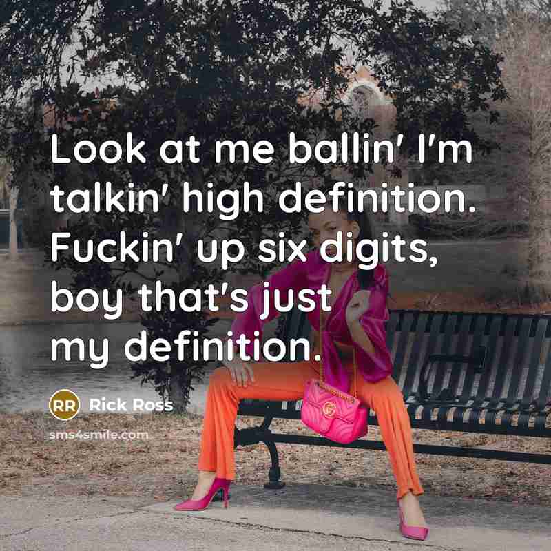“Look at me ballin' I'm talkin' high definition. Fuckin' up six digits, boy that's just my definition.” quote by Rick Ross