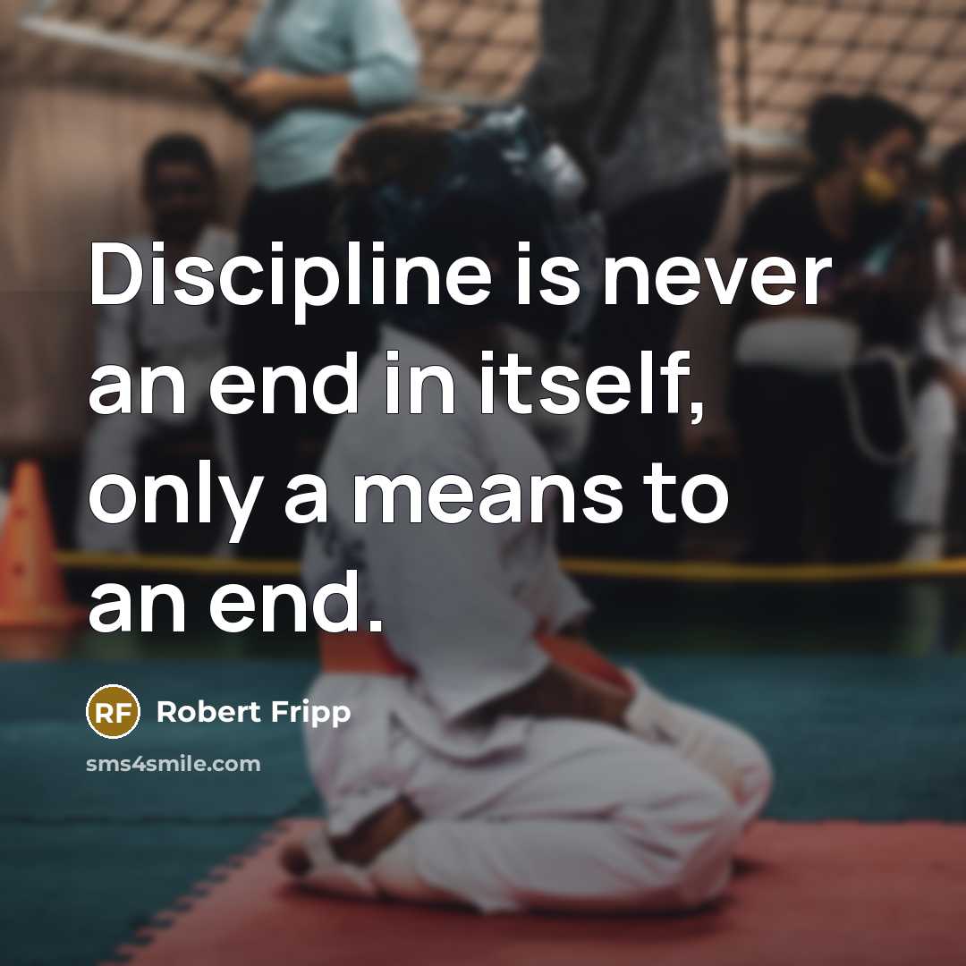 “Discipline is never an end in itself, only a means…” quote by Robert Fripp