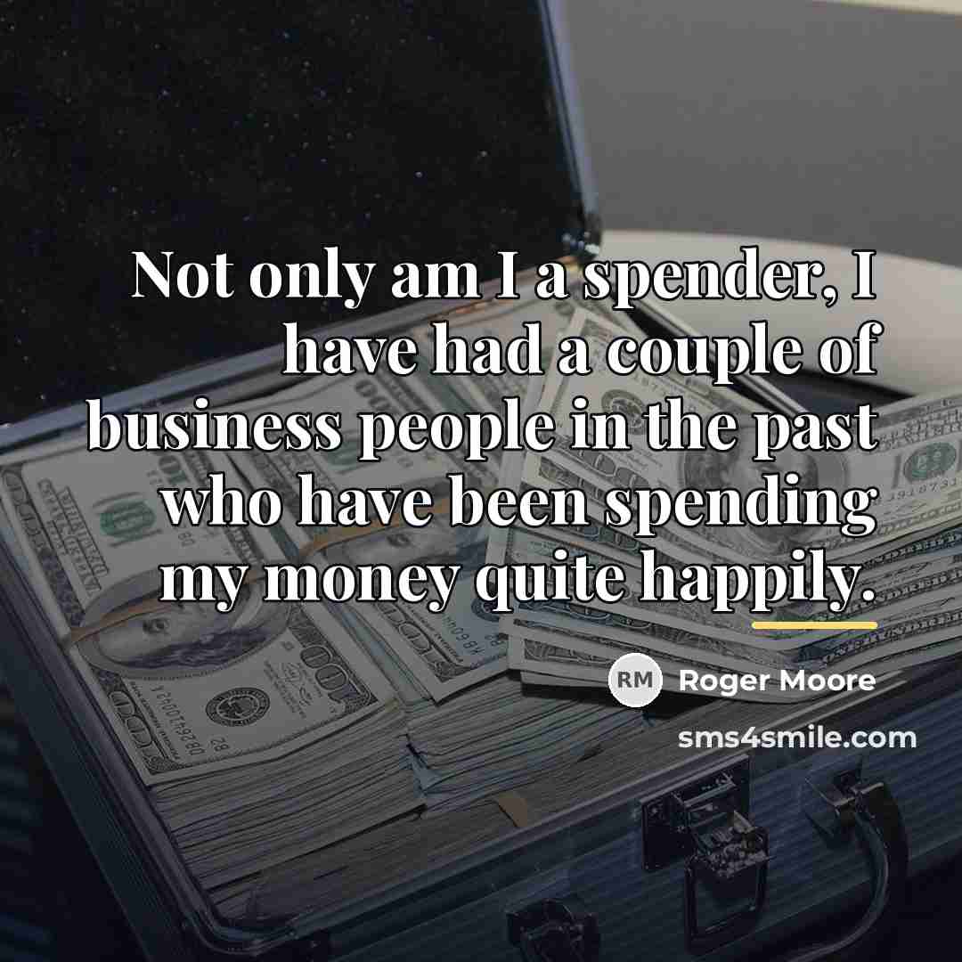 “Not only am I a spender, I have had a…” quote by Roger Moore