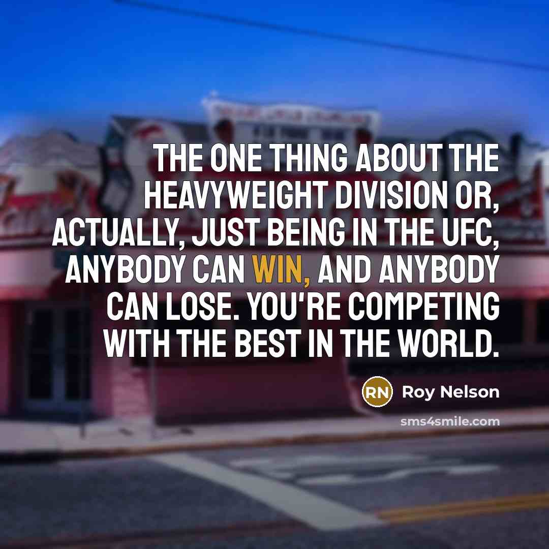 “The one thing about the heavyweight division or, actually, just…” quote by Roy Nelson
