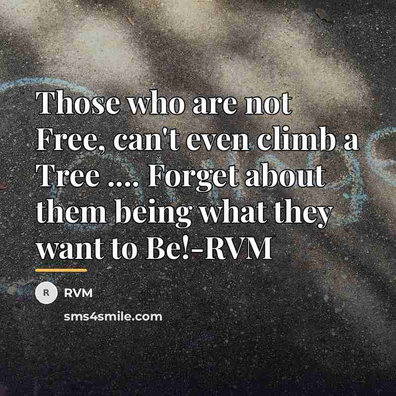 “Those who are not Free, can't even climb a Tree…” quote by RVM