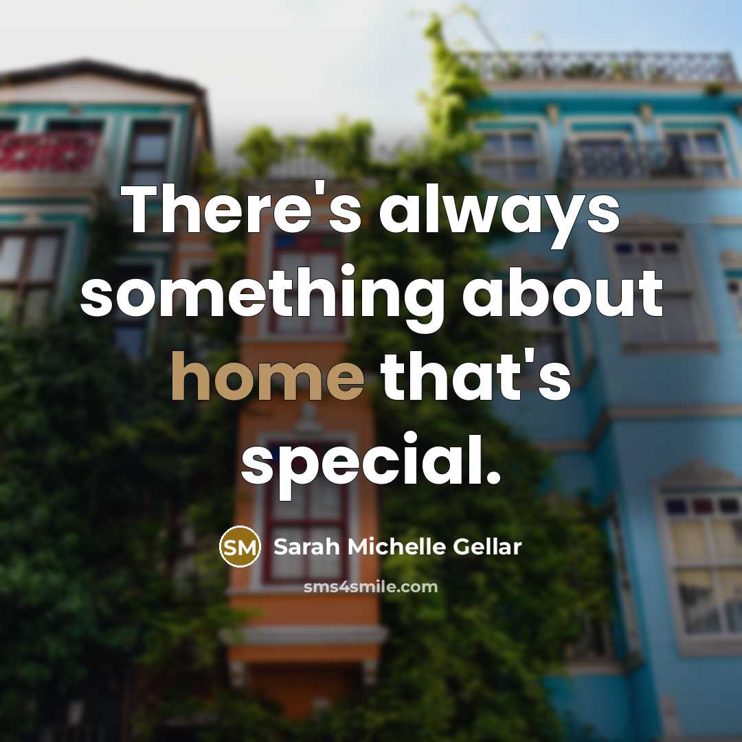 “There's always something about home that's special.…” quote by Sarah Michelle Gellar