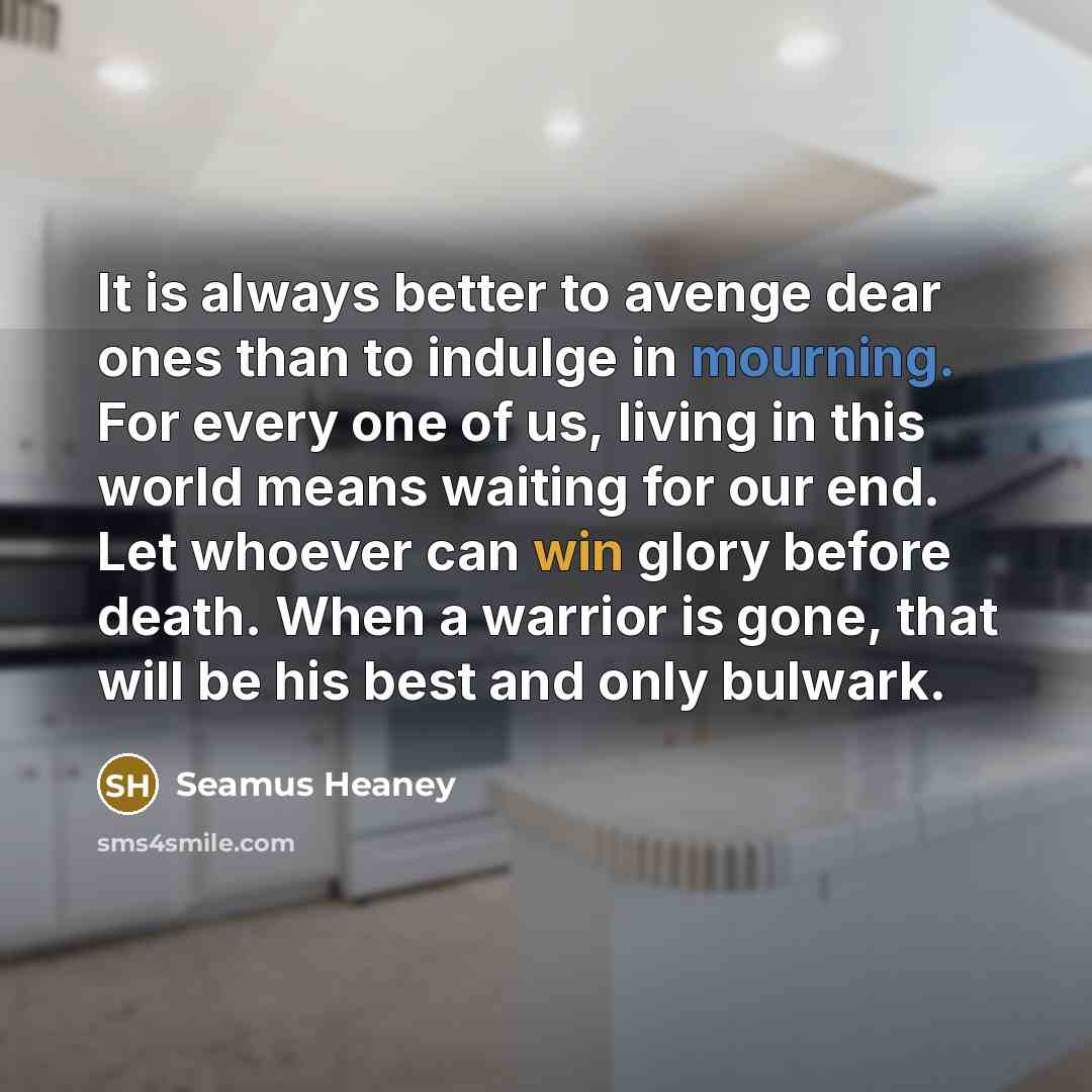 “It is always better to avenge dear ones than to…” quote by Seamus Heaney