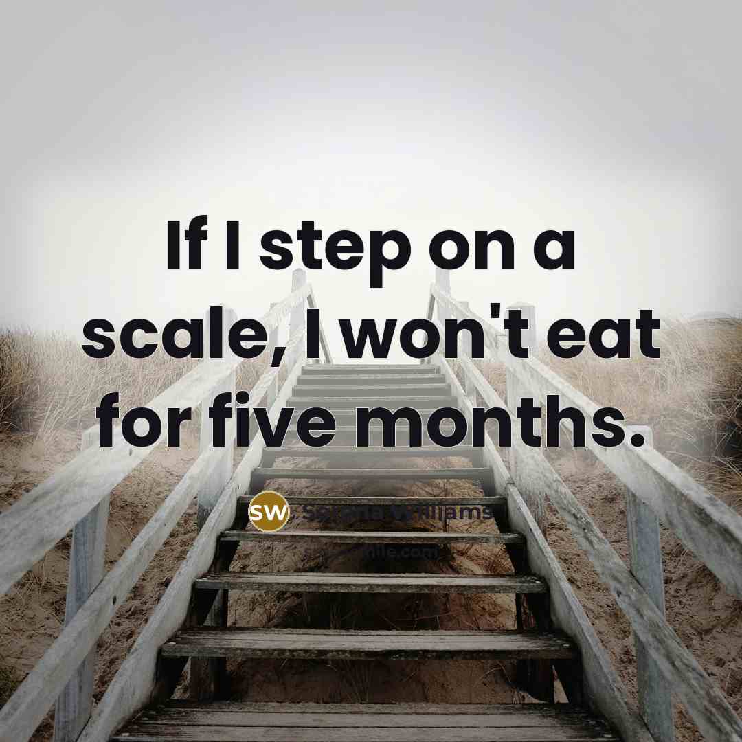 “If I step on a scale, I won't eat for…” quote by Serena Williams