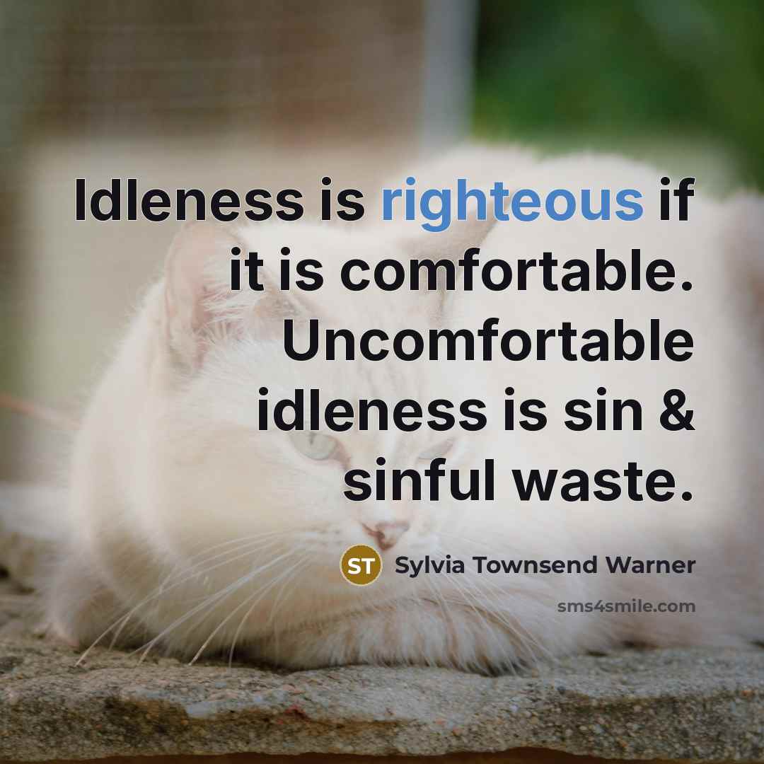 “Idleness is righteous if it is comfortable. Uncomfortable idleness is…” quote by Sylvia Townsend Warner