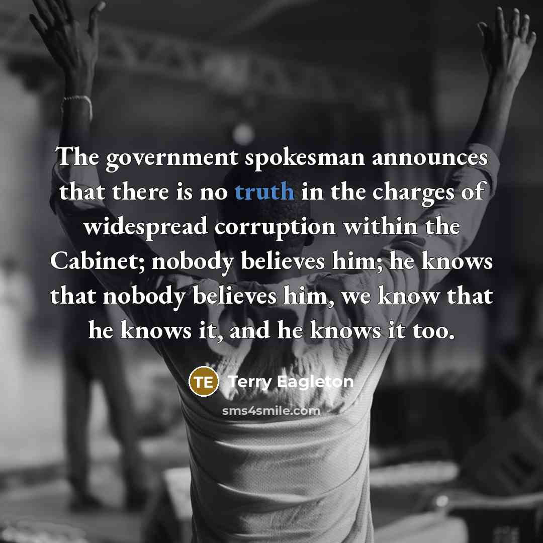 “The government spokesman announces that there is no truth in…” quote by Terry Eagleton