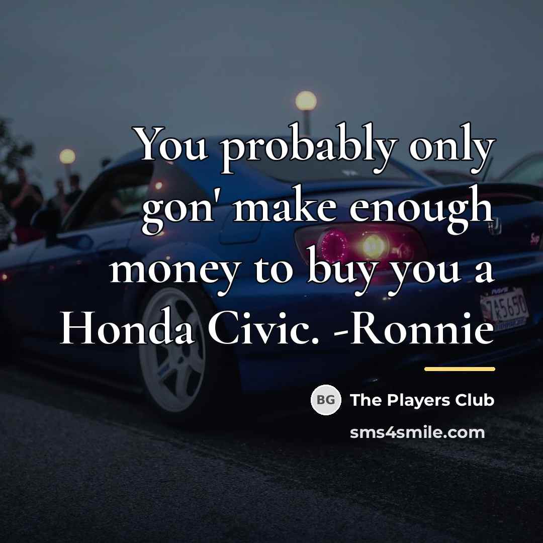 “You probably only gon' make enough money to buy you…” quote by The Players Club