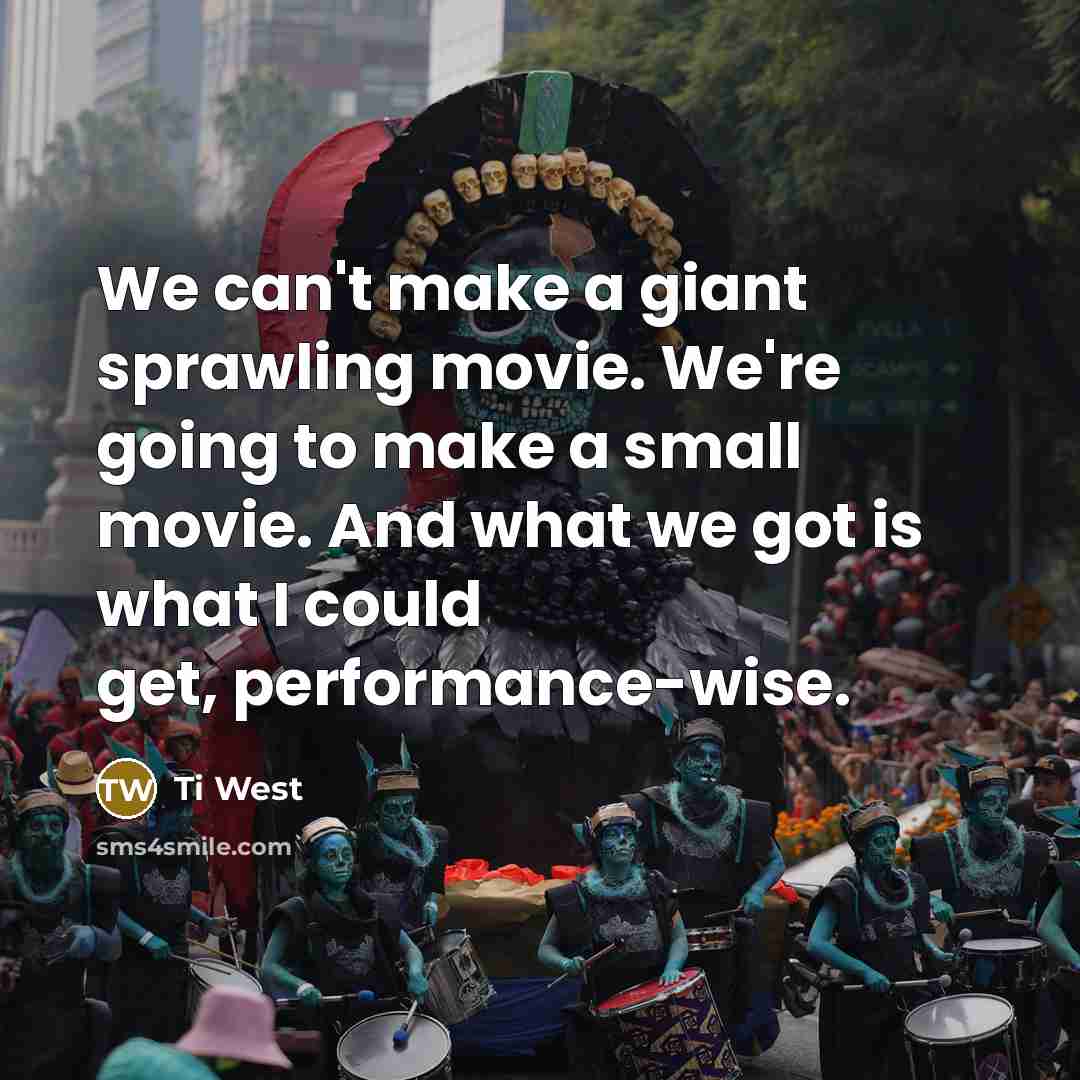 “We can't make a giant sprawling movie. We're going to…” quote by Ti West