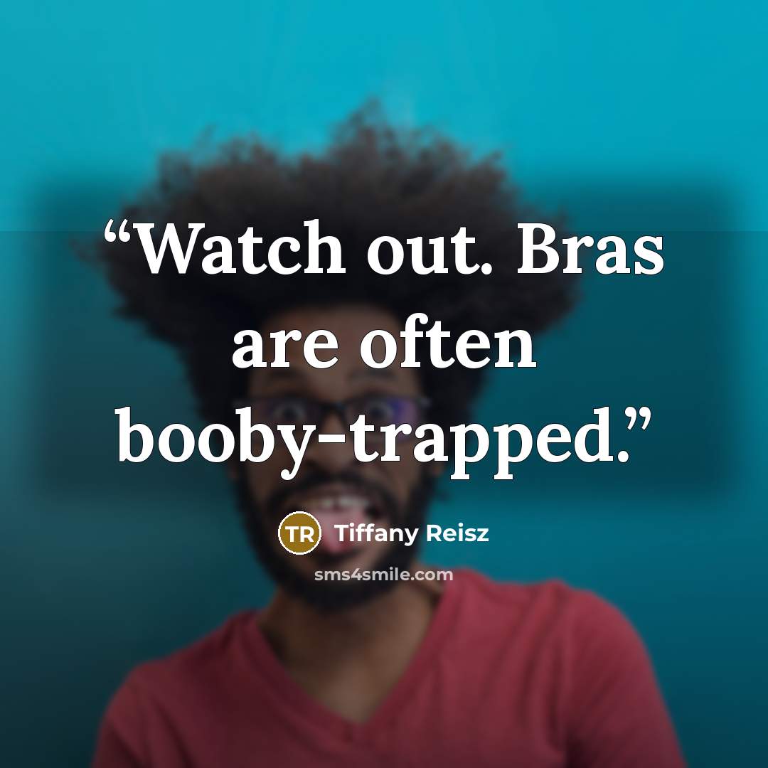 “Watch out. Bras are often booby-trapped.” quote by Tiffany Reisz