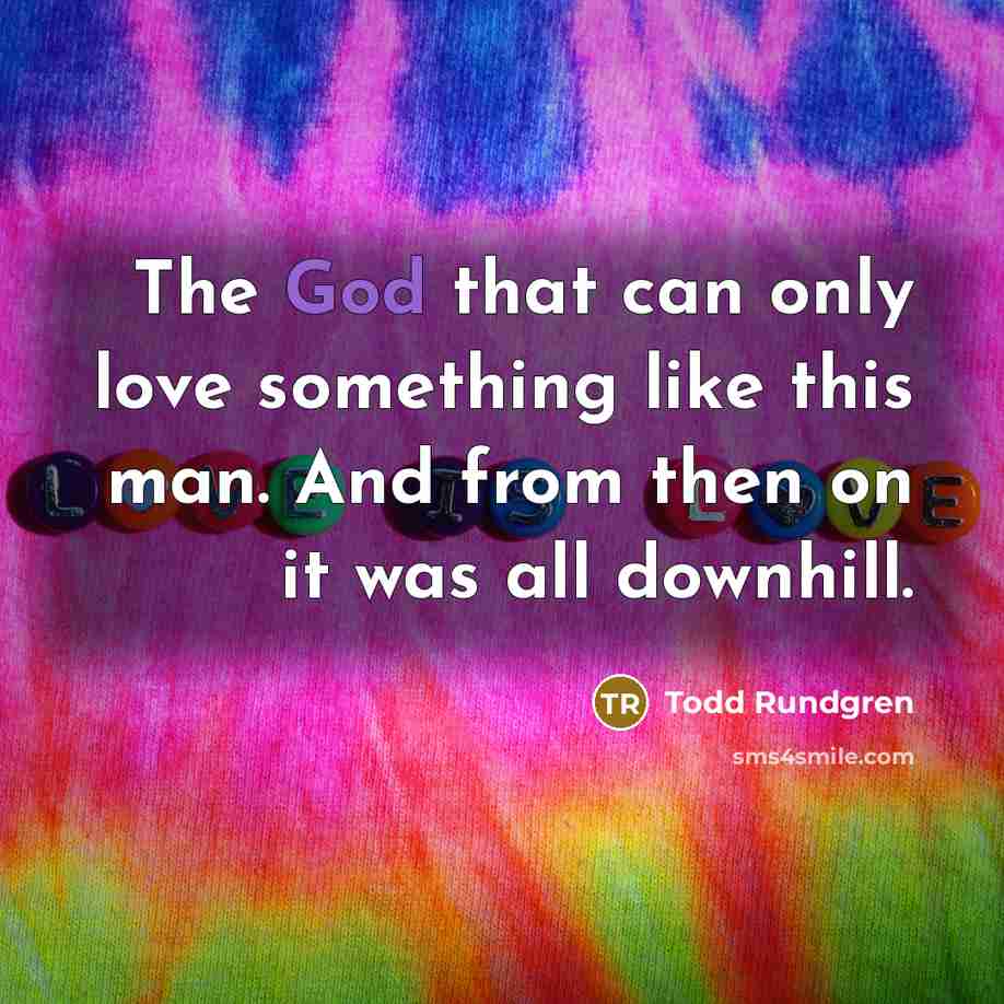 “The God that can only love something like this man.…” quote by Todd Rundgren