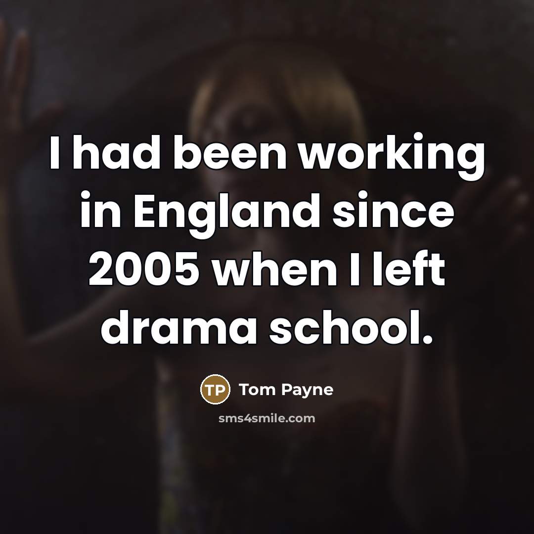 “I had been working in England since 2005 when I…” quote by Tom Payne