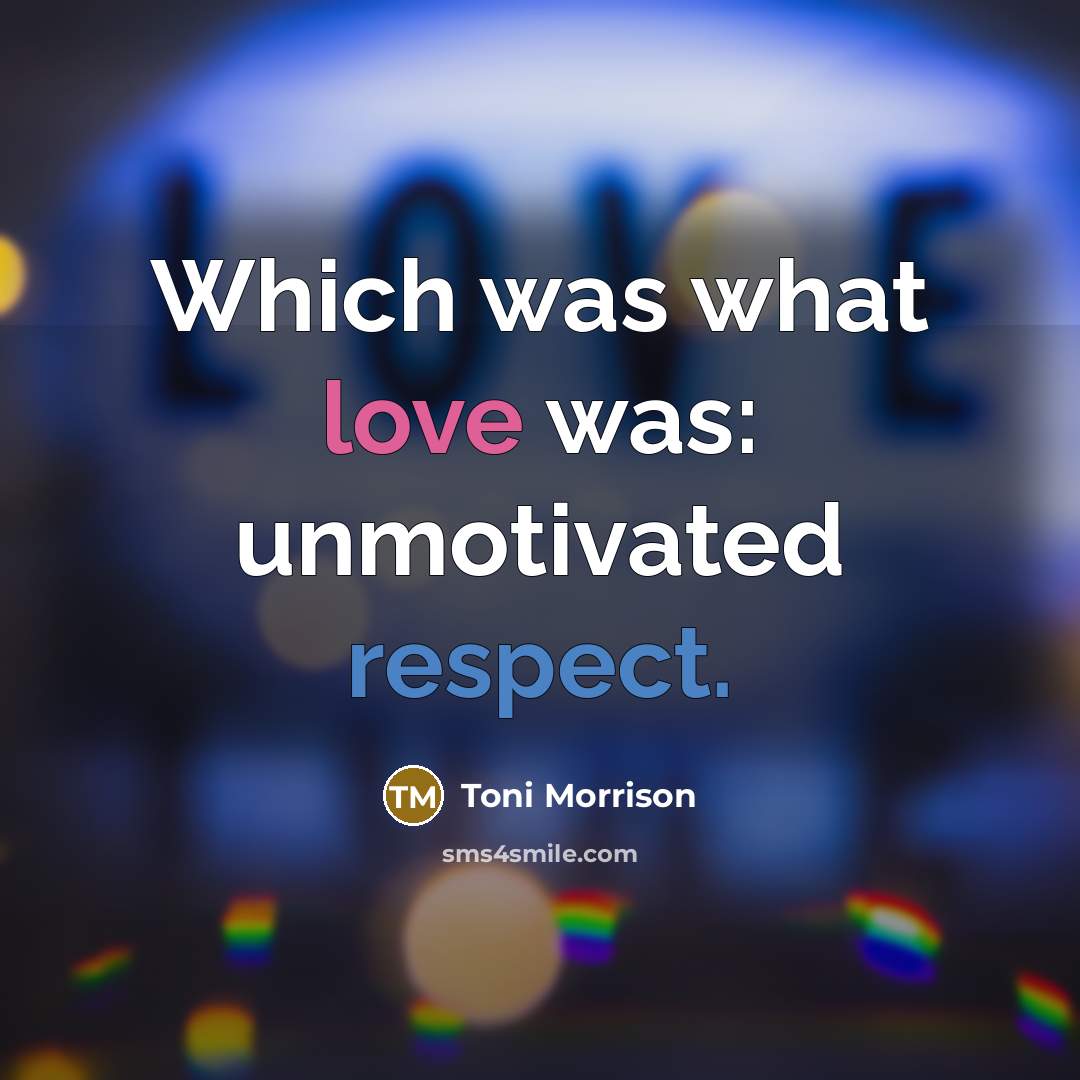 “Which was what love was: unmotivated respect.…” quote by Toni Morrison