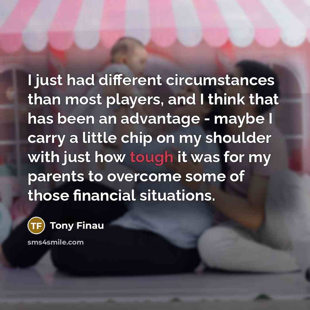 “I just had different circumstances than most players, and I…” quote by Tony Finau