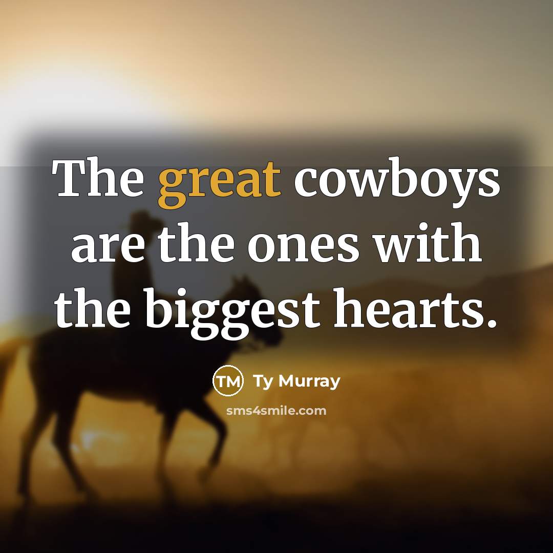 “The great cowboys are the ones with the biggest hearts.…” quote by Ty Murray