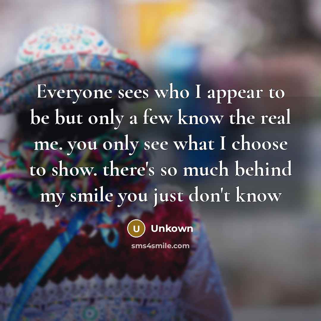 “Everyone sees who I appear to be but only a…” quote by Unkown