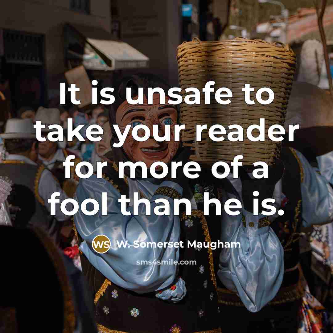“It is unsafe to take your reader for more of…” quote by W. Somerset Maugham
