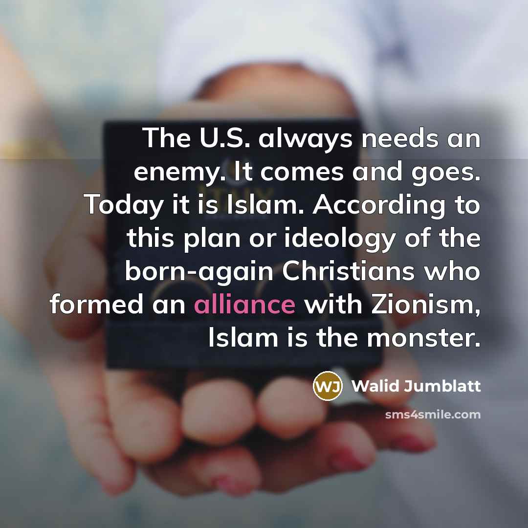“The U.S. always needs an enemy. It comes and goes.…” quote by Walid Jumblatt
