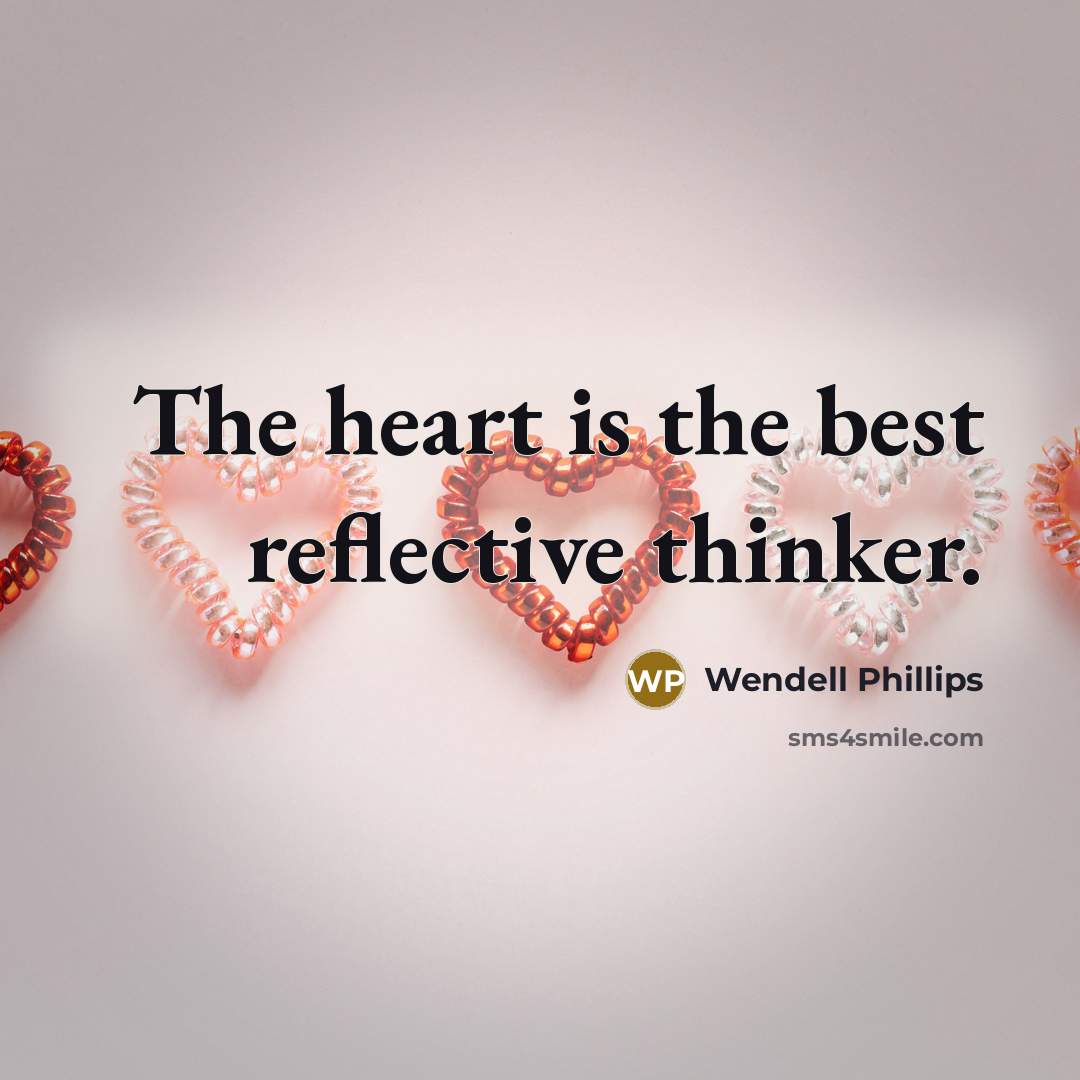 “The heart is the best reflective thinker.…” quote by Wendell Phillips