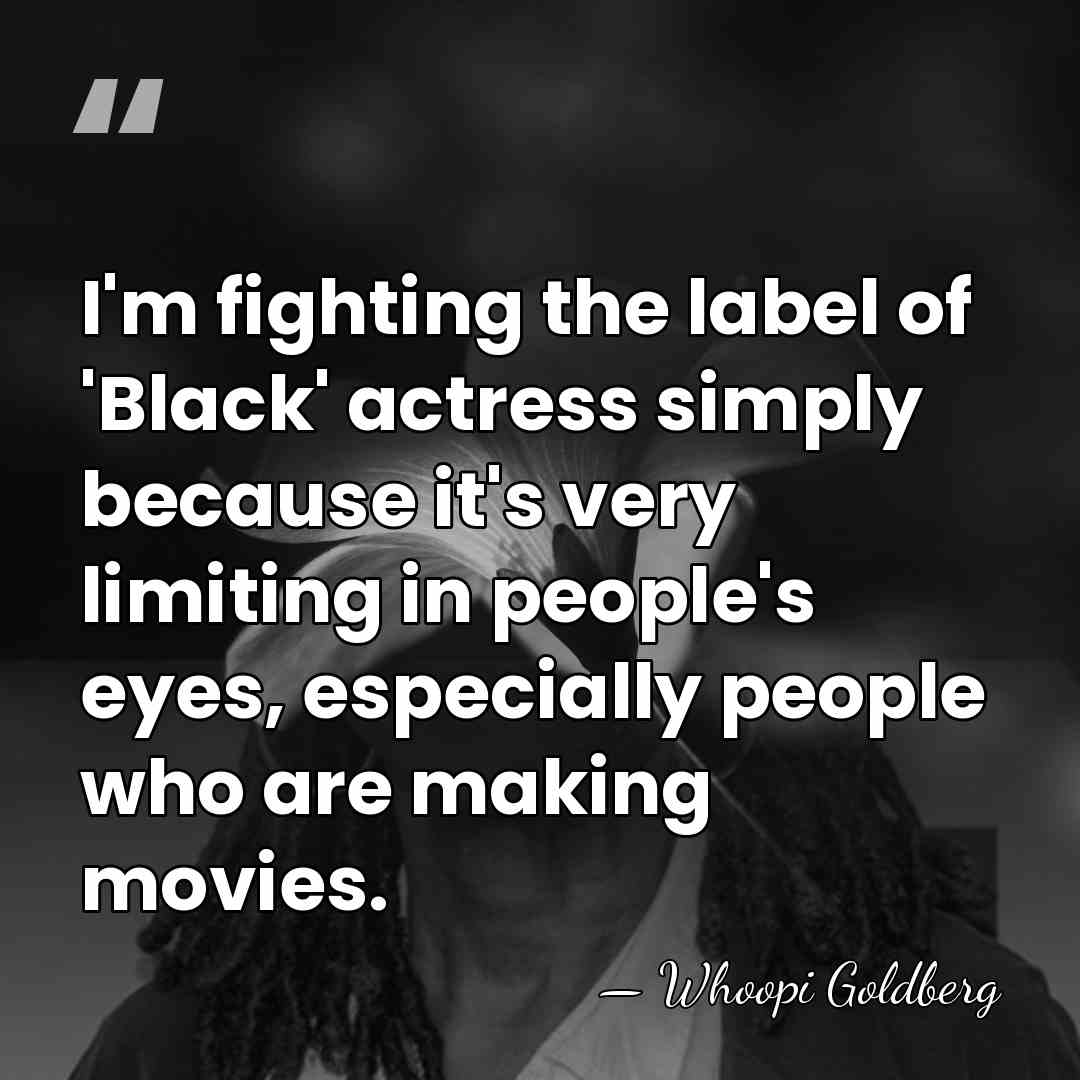 I'm fighting the label of 'Black' actress simply because it's very limiting&hellip; - Whoopi Goldberg