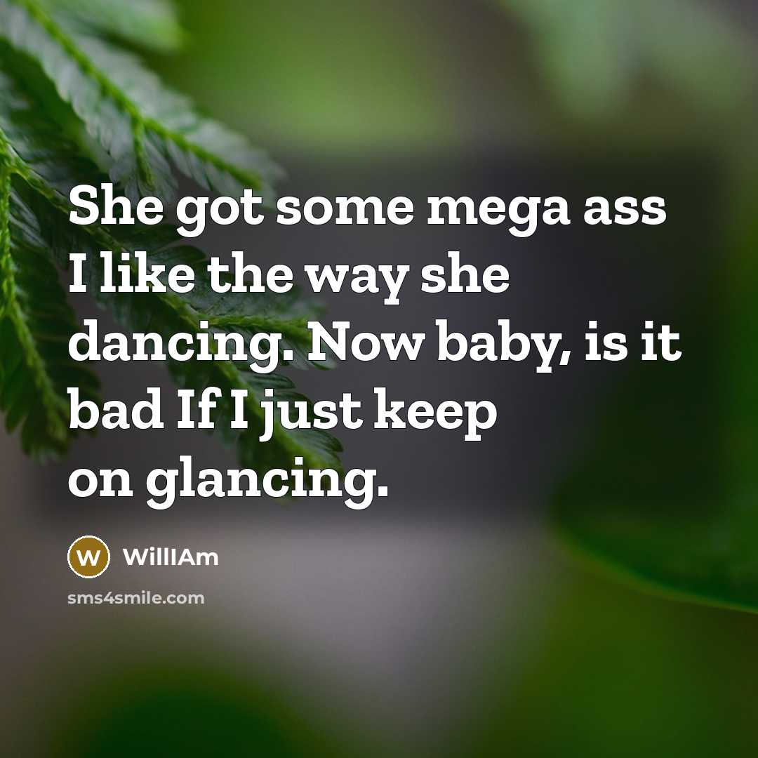 “She got some mega ass I like the way she…” quote by WillIAm