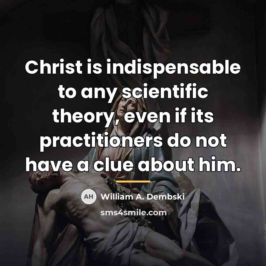 “Christ is indispensable to any scientific theory, even if its…” quote by William A. Dembski