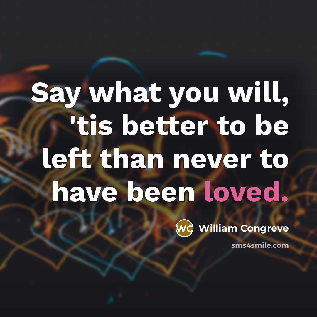 “Say what you will, 'tis better to be left than…” quote by William Congreve