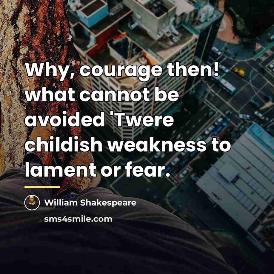“Why, courage then! what cannot be avoided 'Twere childish weakness…” quote by William Shakespeare