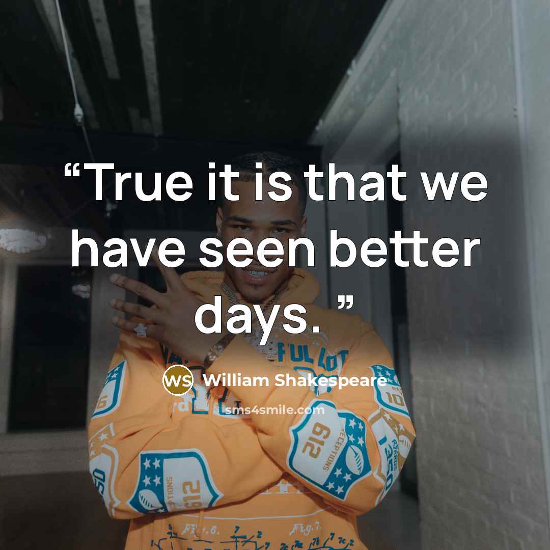 “True it is that we have seen better days.” quote by William Shakespeare