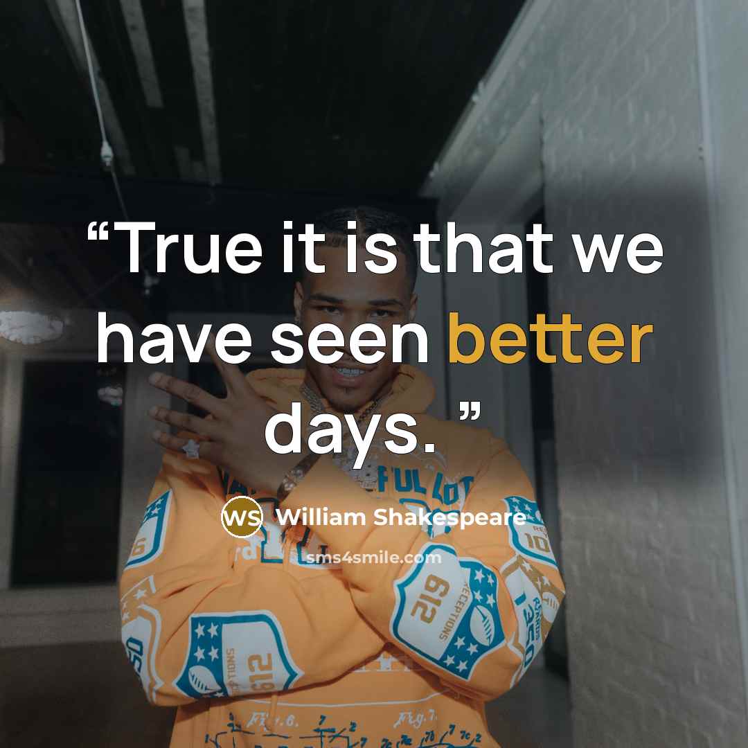 “True it is that we have seen better days.” quote by William Shakespeare