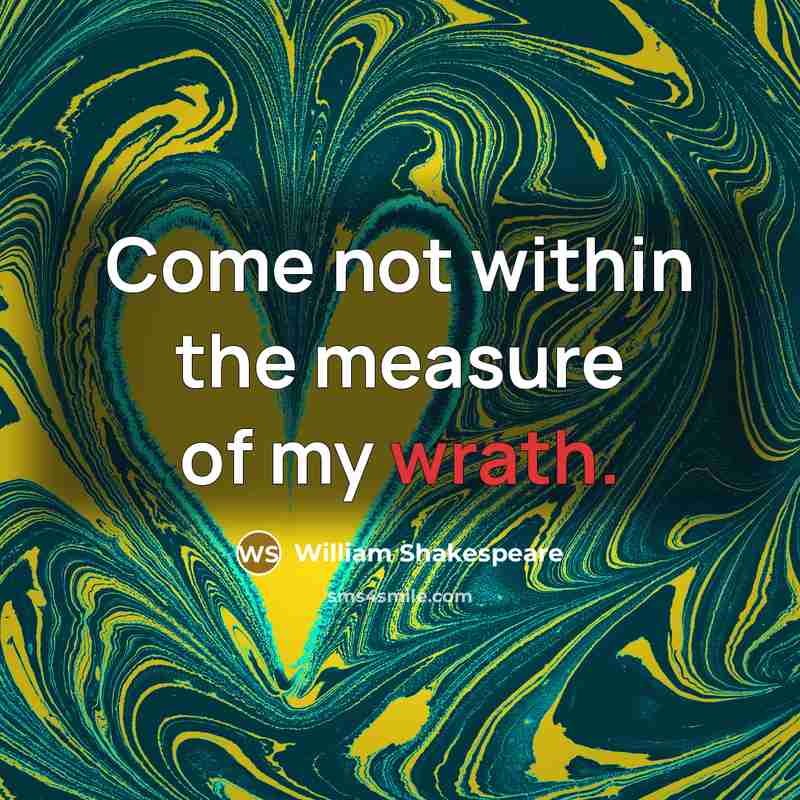 “Come not within the measure of my wrath.…” quote by William Shakespeare