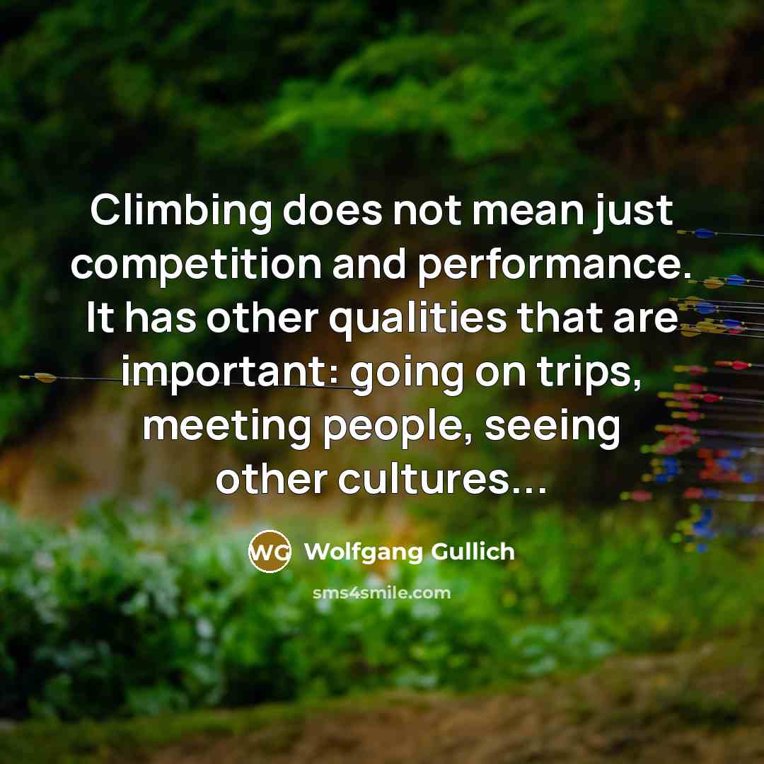 “Climbing does not mean just competition and performance. It has…” quote by Wolfgang Gullich