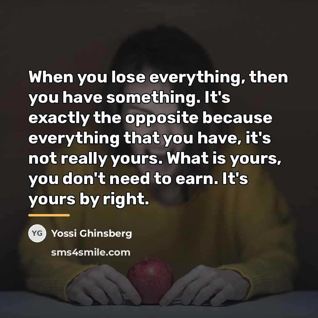 “When you lose everything, then you have something. It's exactly…” quote by Yossi Ghinsberg