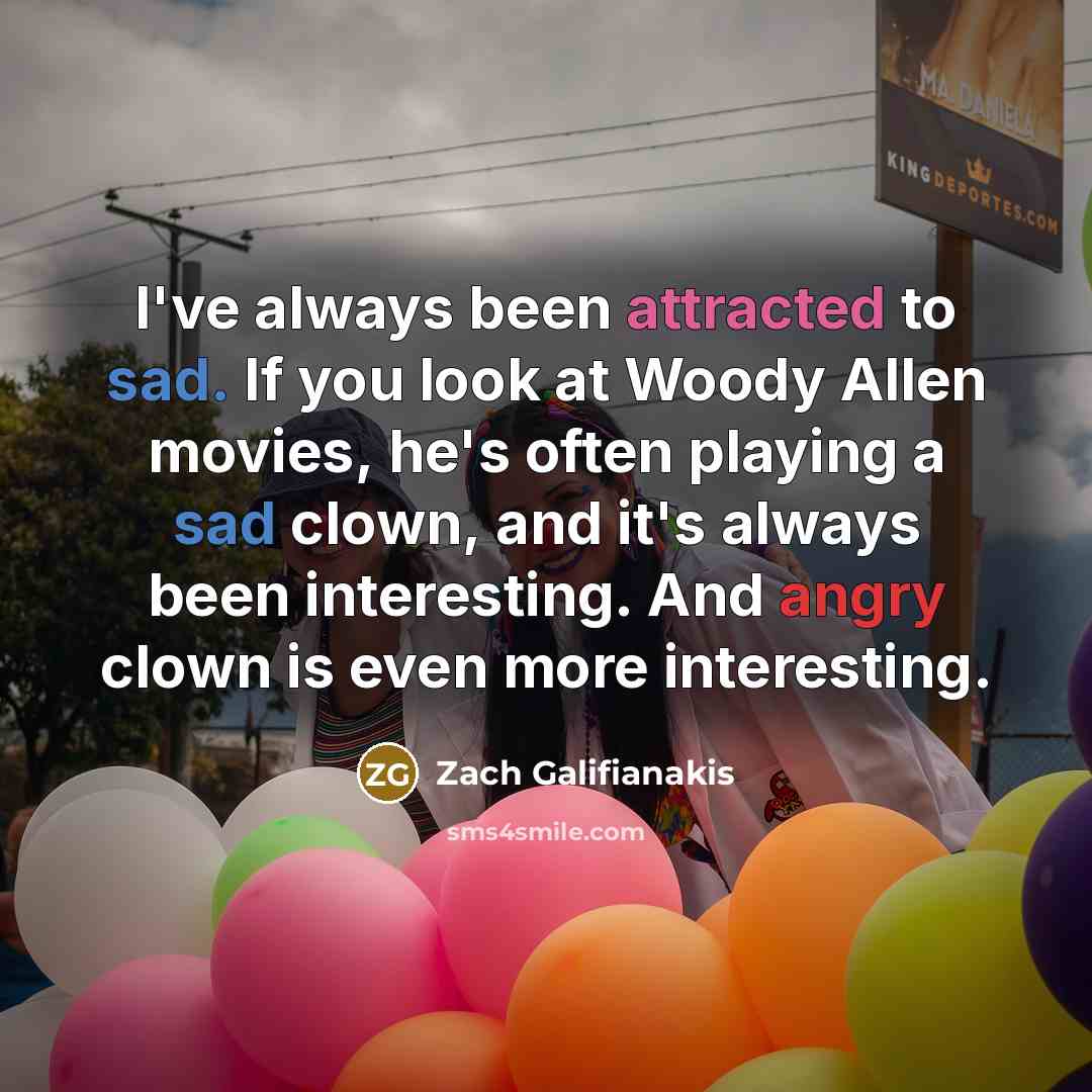 “I've always been attracted to sad. If you look at…” quote by Zach Galifianakis