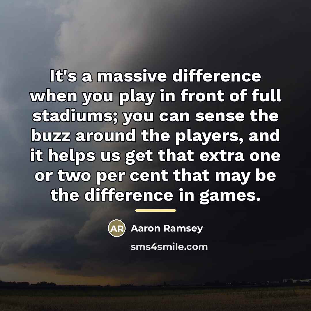 “It's a massive difference when you play in front of…” quote by Aaron Ramsey