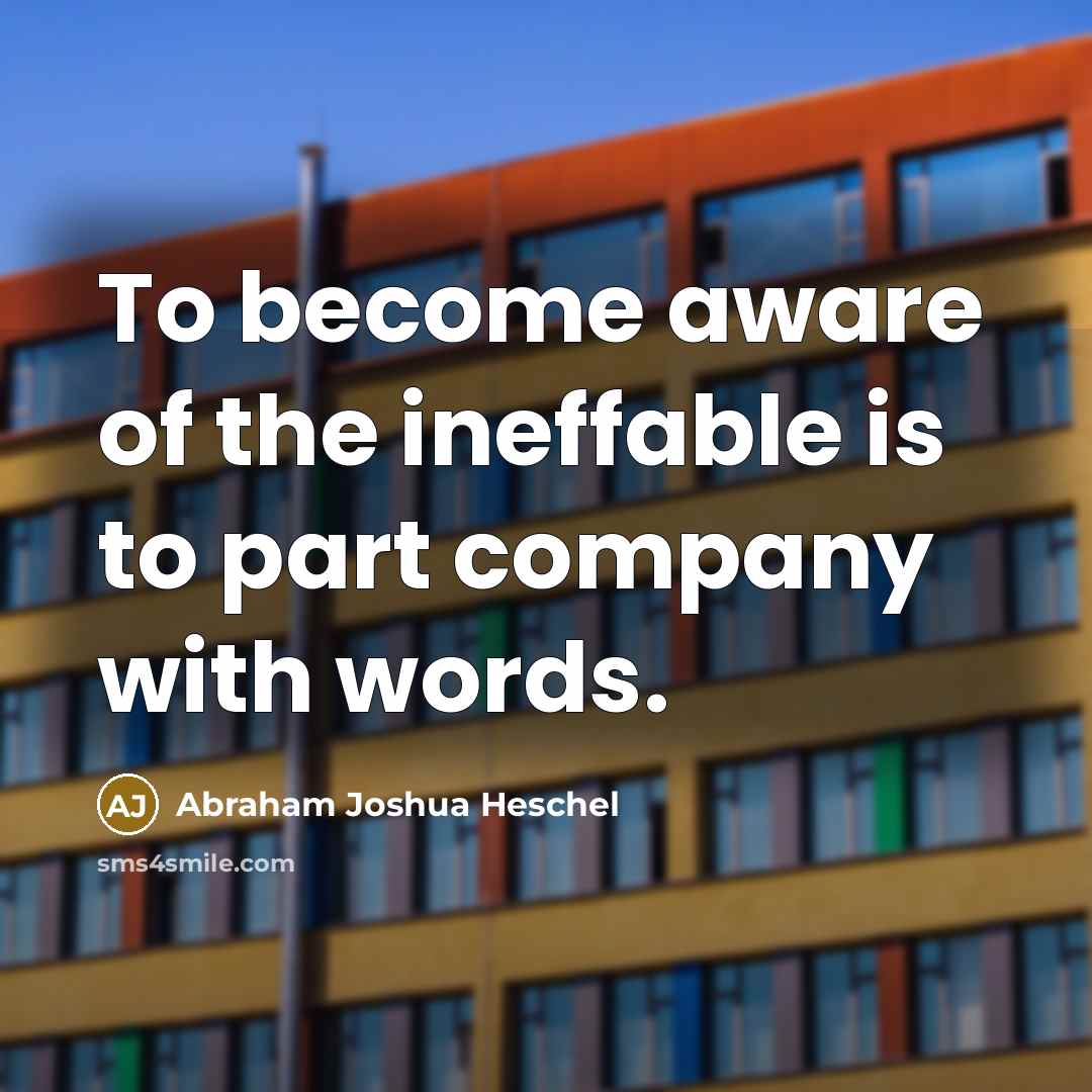 “To become aware of the ineffable is to part company…” quote by Abraham Joshua Heschel